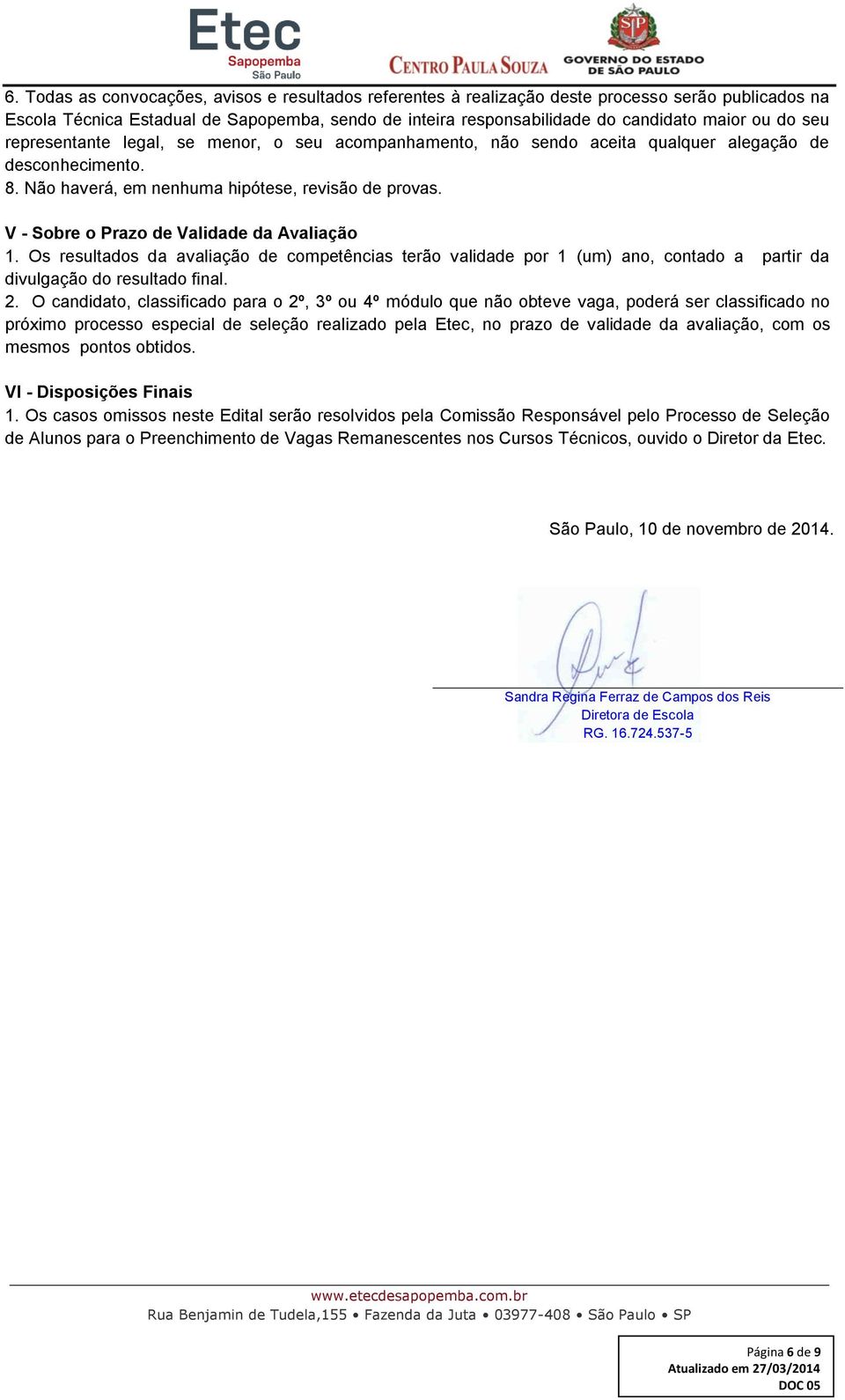 V - Sobre o Prazo de Validade da Avaliação 1. Os resultados da avaliação de competências terão validade por 1 (um) ano, contado a partir da divulgação do resultado final. 2.