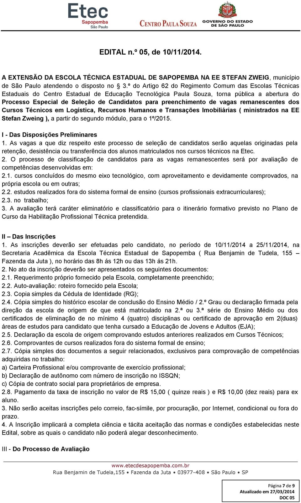 preenchimento de vagas remanescentes dos Cursos Técnicos em Logística, Recursos Humanos e Transações Imobiliárias ( ministrados na EE Stefan Zweing ), a partir do segundo módulo, para o 1º/2015.