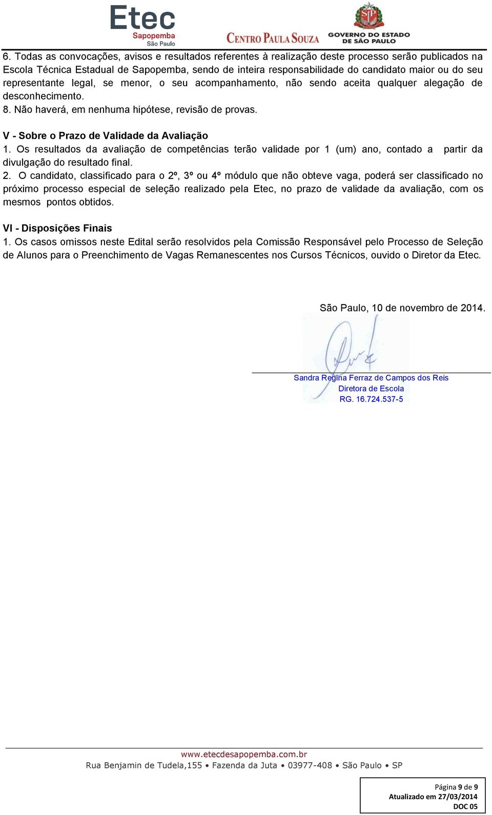 V - Sobre o Prazo de Validade da Avaliação 1. Os resultados da avaliação de competências terão validade por 1 (um) ano, contado a partir da divulgação do resultado final. 2.