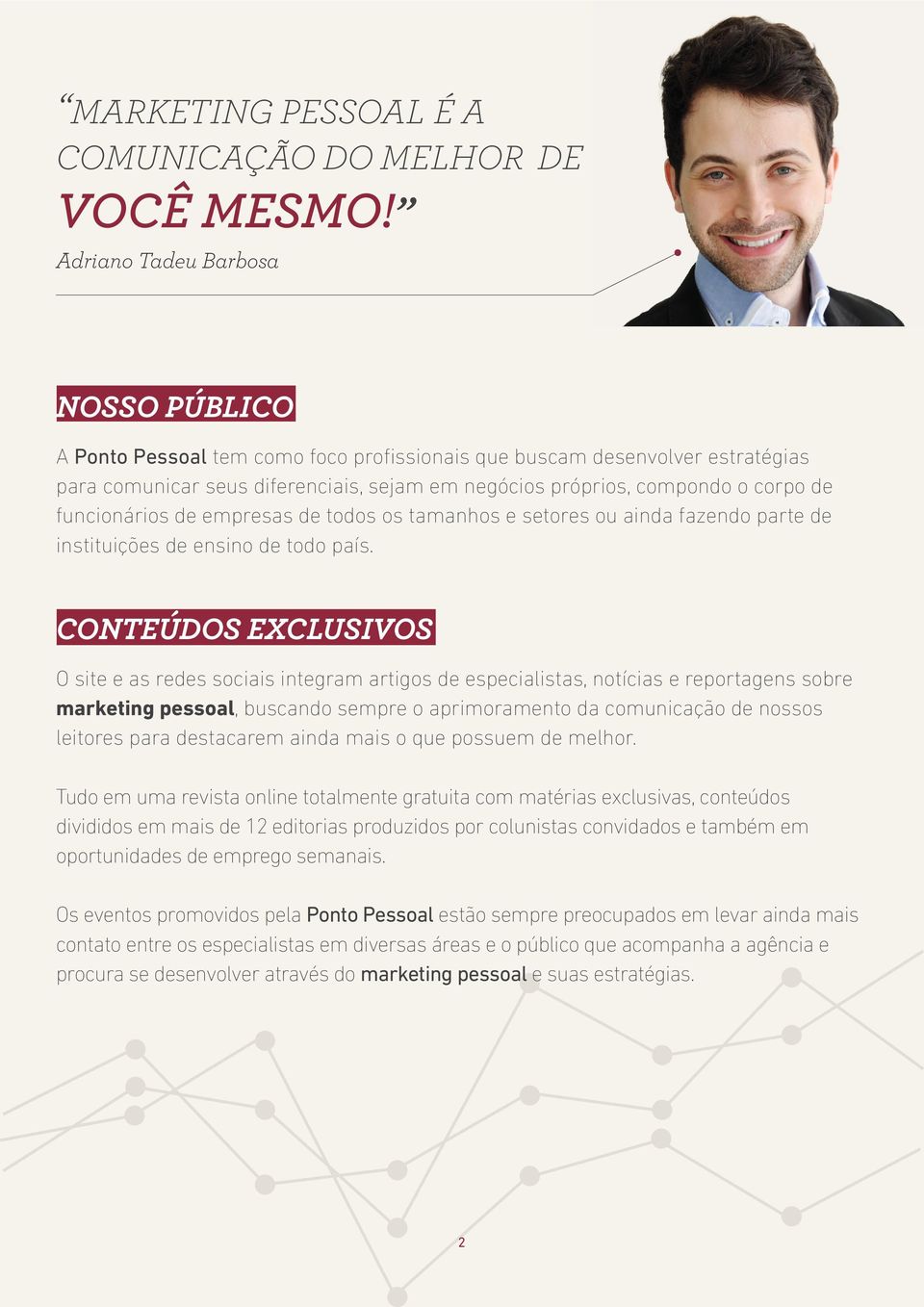 funcionários de empresas de todos os tamanhos e setores ou ainda fazendo parte de instituições de ensino de todo país.