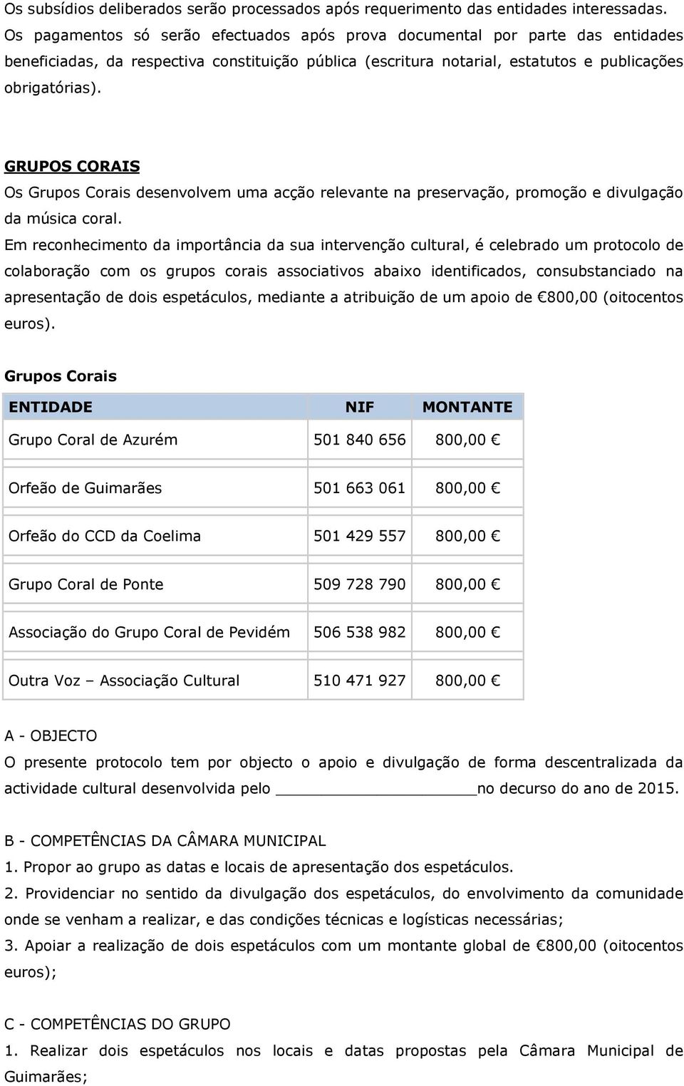 GRUPOS CORAIS Os Grupos Corais desenvolvem uma acção relevante na preservação, promoção e divulgação da música coral.