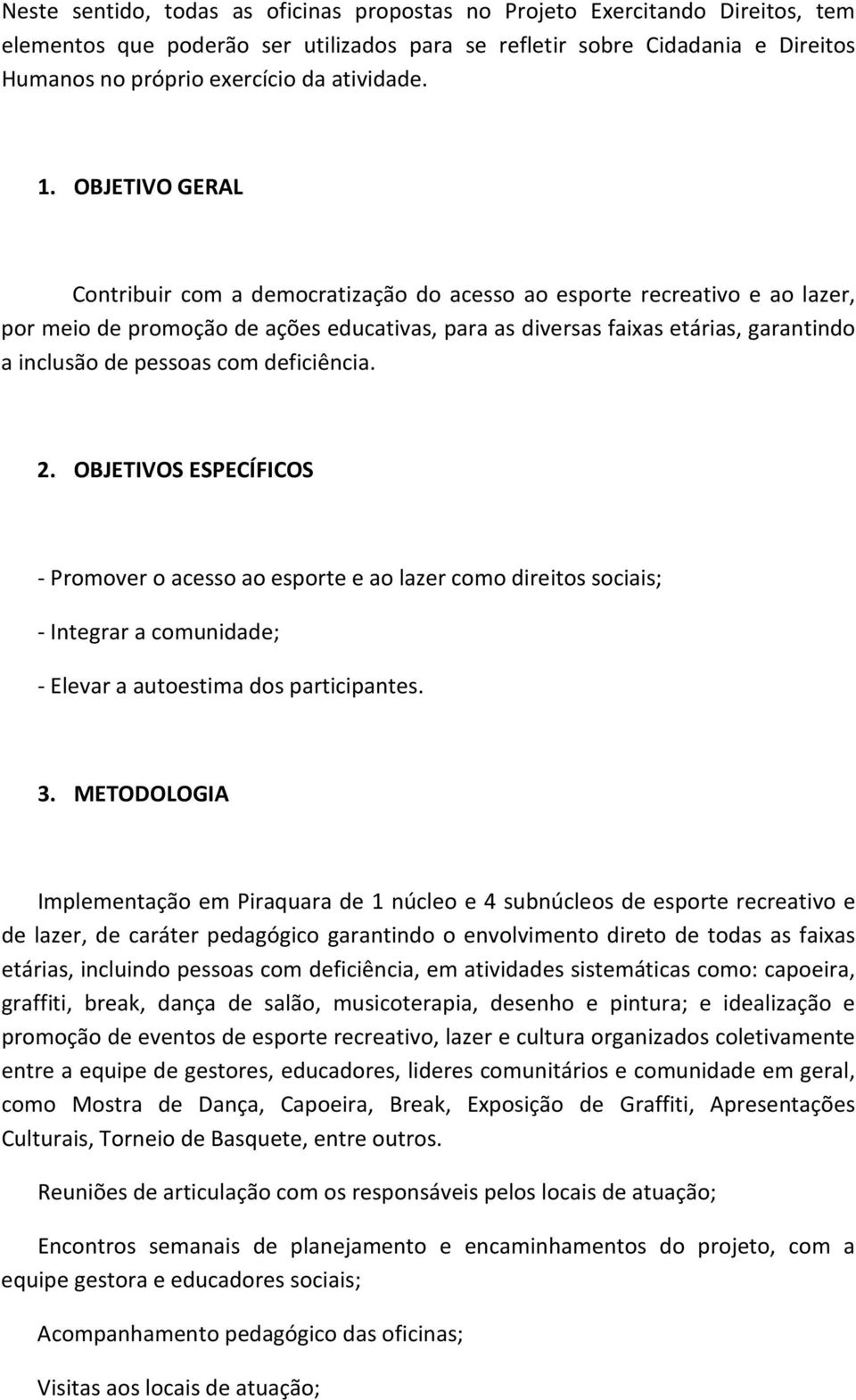 OBJETIVO GERAL Contribuir com a democratização do acesso ao esporte recreativo e ao lazer, por meio de promoção de ações educativas, para as diversas faixas etárias, garantindo a inclusão de pessoas