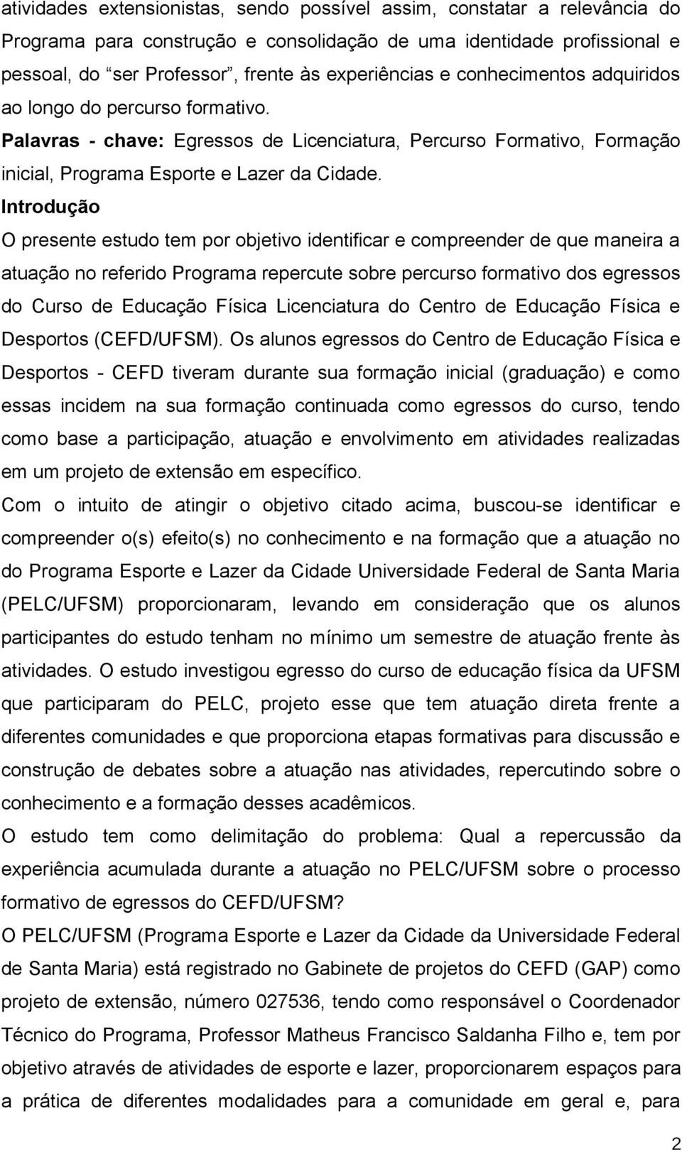 Introdução O presente estudo tem por objetivo identificar e compreender de que maneira a atuação no referido Programa repercute sobre percurso formativo dos egressos do Curso de Educação Física