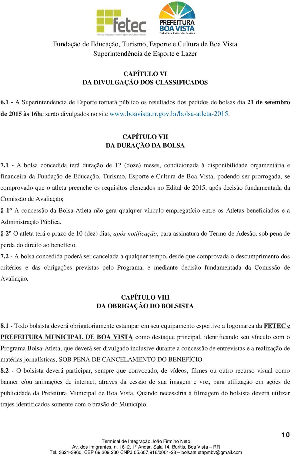 1 - A bolsa concedida terá duração de 12 (doze) meses, condicionada à disponibilidade orçamentária e financeira da Fundação de Educação, Turismo, Esporte e Cultura de Boa Vista, podendo ser