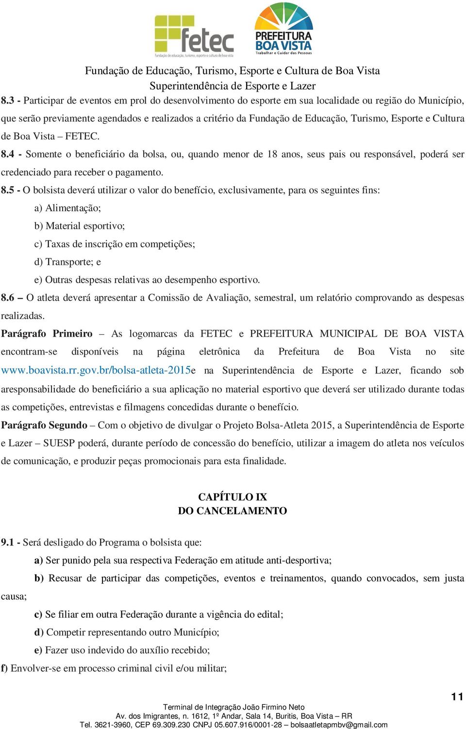 4 - Somente o beneficiário da bolsa, ou, quando menor de 18 anos, seus pais ou responsável, poderá ser credenciado para receber o pagamento. 8.