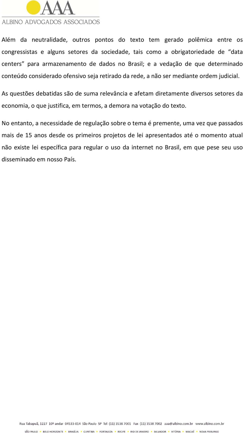 As questões debatidas são de suma relevância e afetam diretamente diversos setores da economia, o que justifica, em termos, a demora na votação do texto.