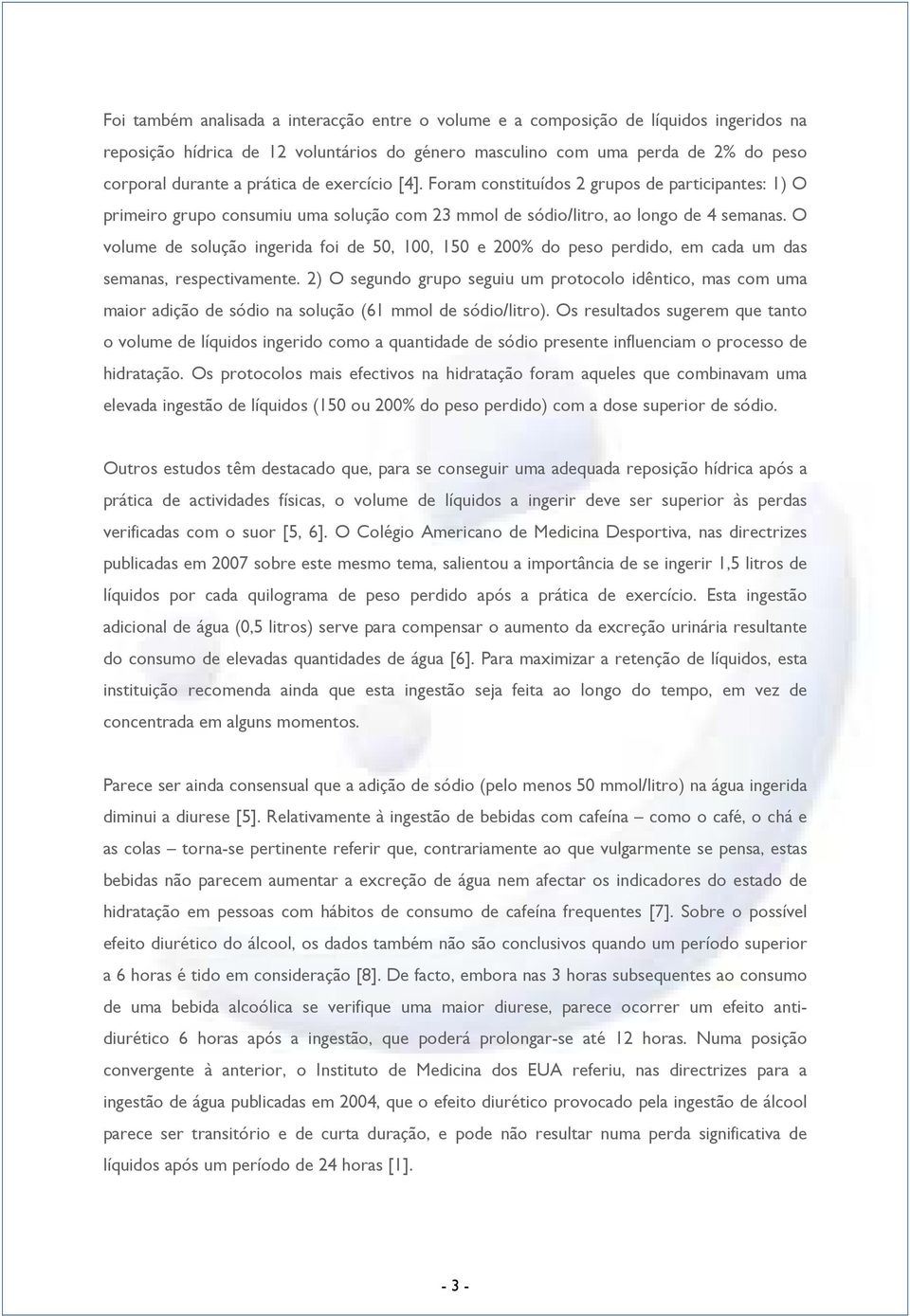 O volume de solução ingerida foi de 50, 100, 150 e 200% do peso perdido, em cada um das semanas, respectivamente.