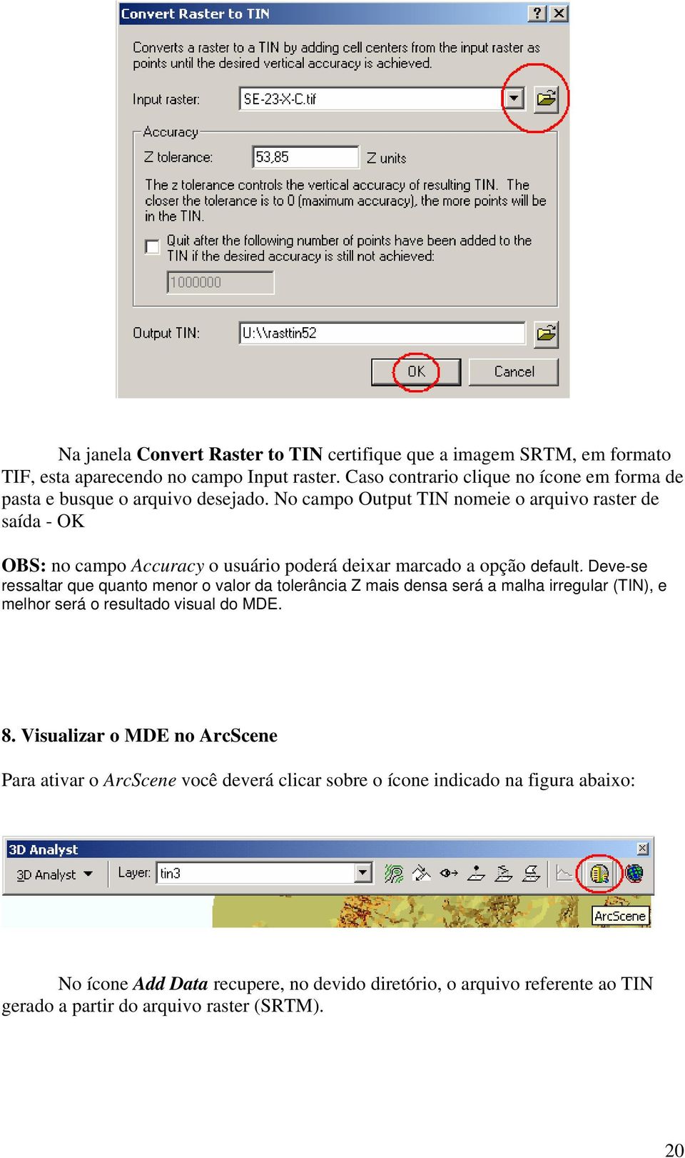 No campo Output TIN nomeie o arquivo raster de saída - OK OBS: no campo Accuracy o usuário poderá deixar marcado a opção default.