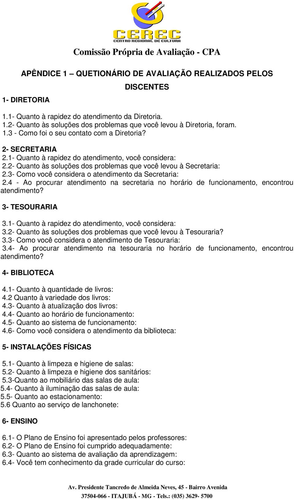 3- Como você considera o atendimento da Secretaria: 2.4 - Ao procurar atendimento na secretaria no horário de funcionamento, encontrou atendimento? 3- TESOURARIA 3.