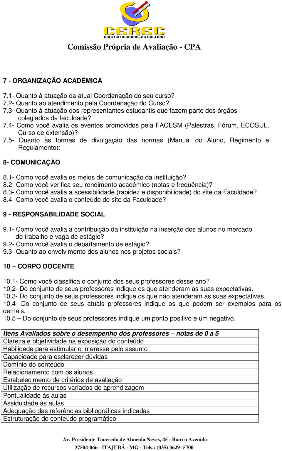 5- Quanto às formas de divulgação das normas (Manual do Aluno, Regimento e Regulamento): 8- COMUNICAÇÃO 8.1- Como você avalia os meios de comunicação da instituição? 8.2- Como você verifica seu rendimento acadêmico (notas e frequência)?