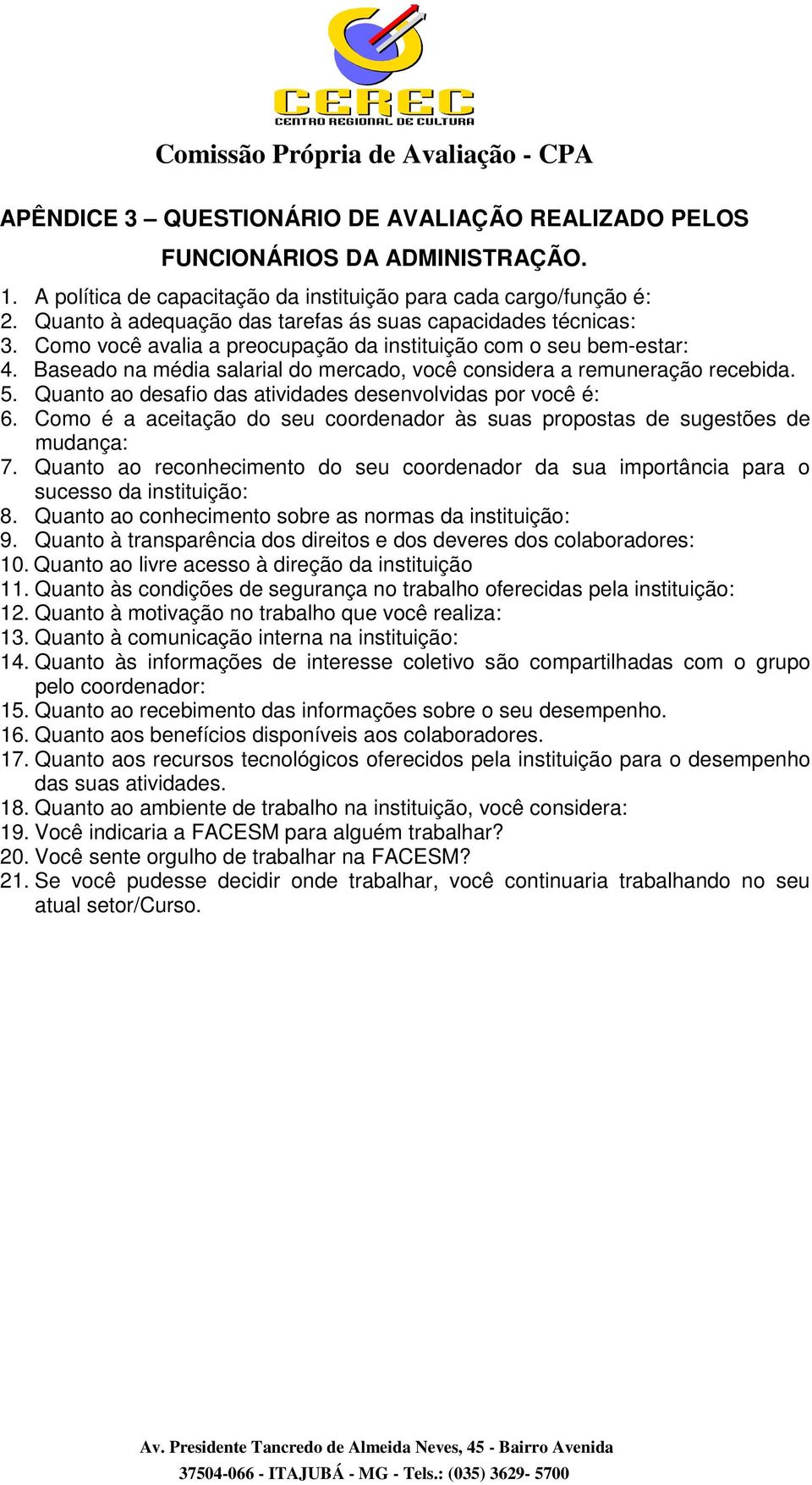 Baseado na média salarial do mercado, você considera a remuneração recebida. 5. Quanto ao desafio das atividades desenvolvidas por você é: 6.