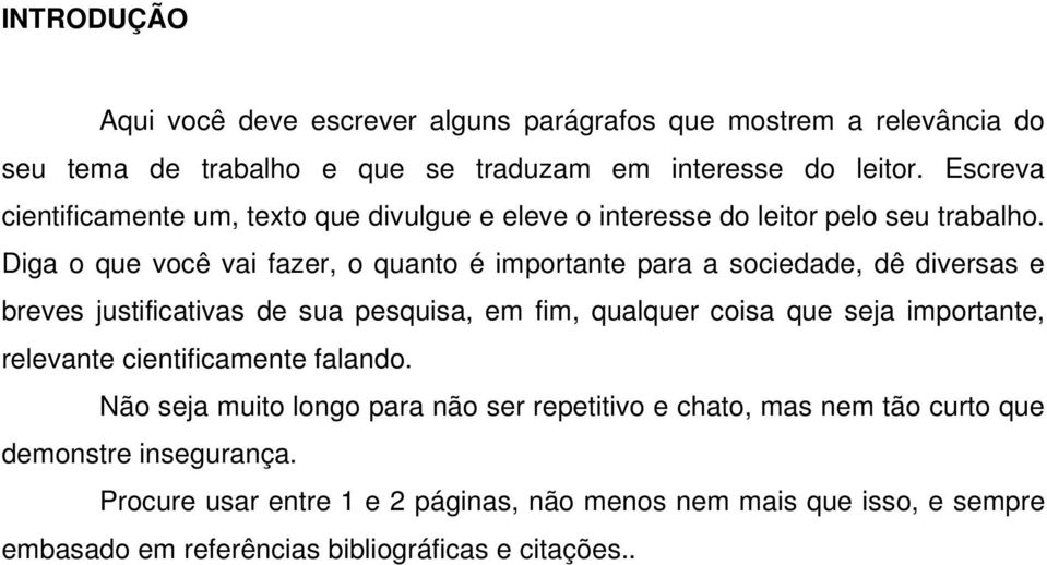 Diga o que você vai fazer, o quanto é importante para a sociedade, dê diversas e breves justificativas de sua pesquisa, em fim, qualquer coisa que seja importante,