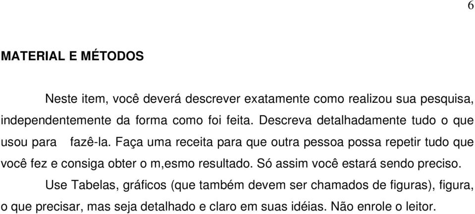 Faça uma receita para que outra pessoa possa repetir tudo que você fez e consiga obter o m,esmo resultado.