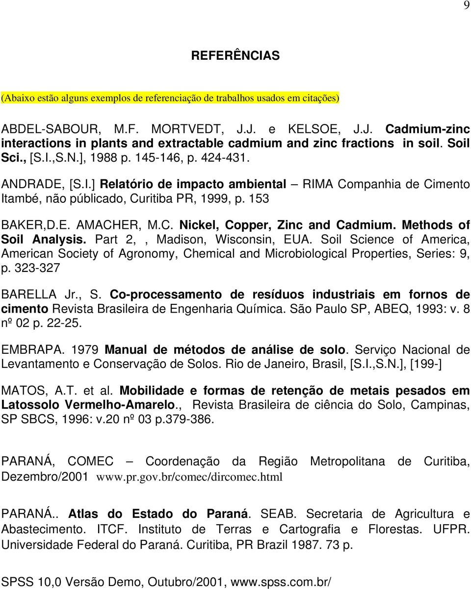 ,S.N.], 1988 p. 145-146, p. 424-431. ANDRADE, [S.I.] Relatório de impacto ambiental RIMA Companhia de Cimento Itambé, não públicado, Curitiba PR, 1999, p. 153 BAKER,D.E. AMACHER, M.C. Nickel, Copper, Zinc and Cadmium.