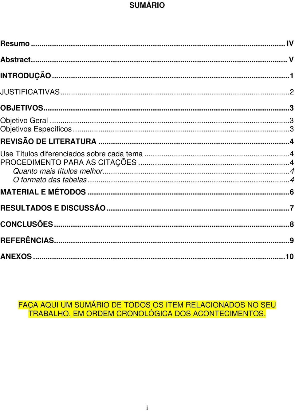 .. 4 Quanto mais títulos melhor... 4 O formato das tabelas... 4 MATERIAL E MÉTODOS... 6 RESULTADOS E DISCUSSÃO... 7 CONCLUSÕES.