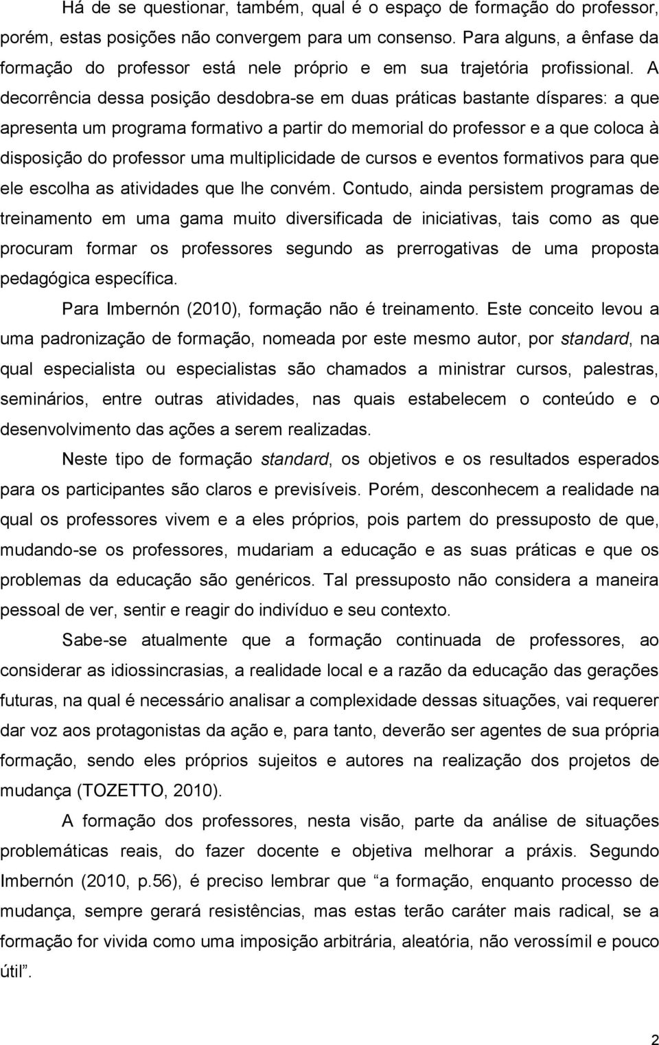 A decorrência dessa posição desdobra-se em duas práticas bastante díspares: a que apresenta um programa formativo a partir do memorial do professor e a que coloca à disposição do professor uma