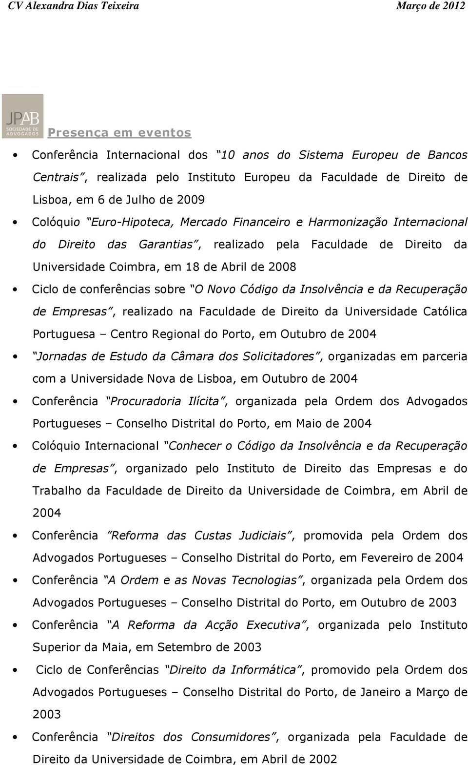 sobre O Novo Código da Insolvência e da Recuperação de Empresas, realizado na Faculdade de Direito da Universidade Católica Portuguesa Centro Regional do Porto, em Outubro de 2004 Jornadas de Estudo