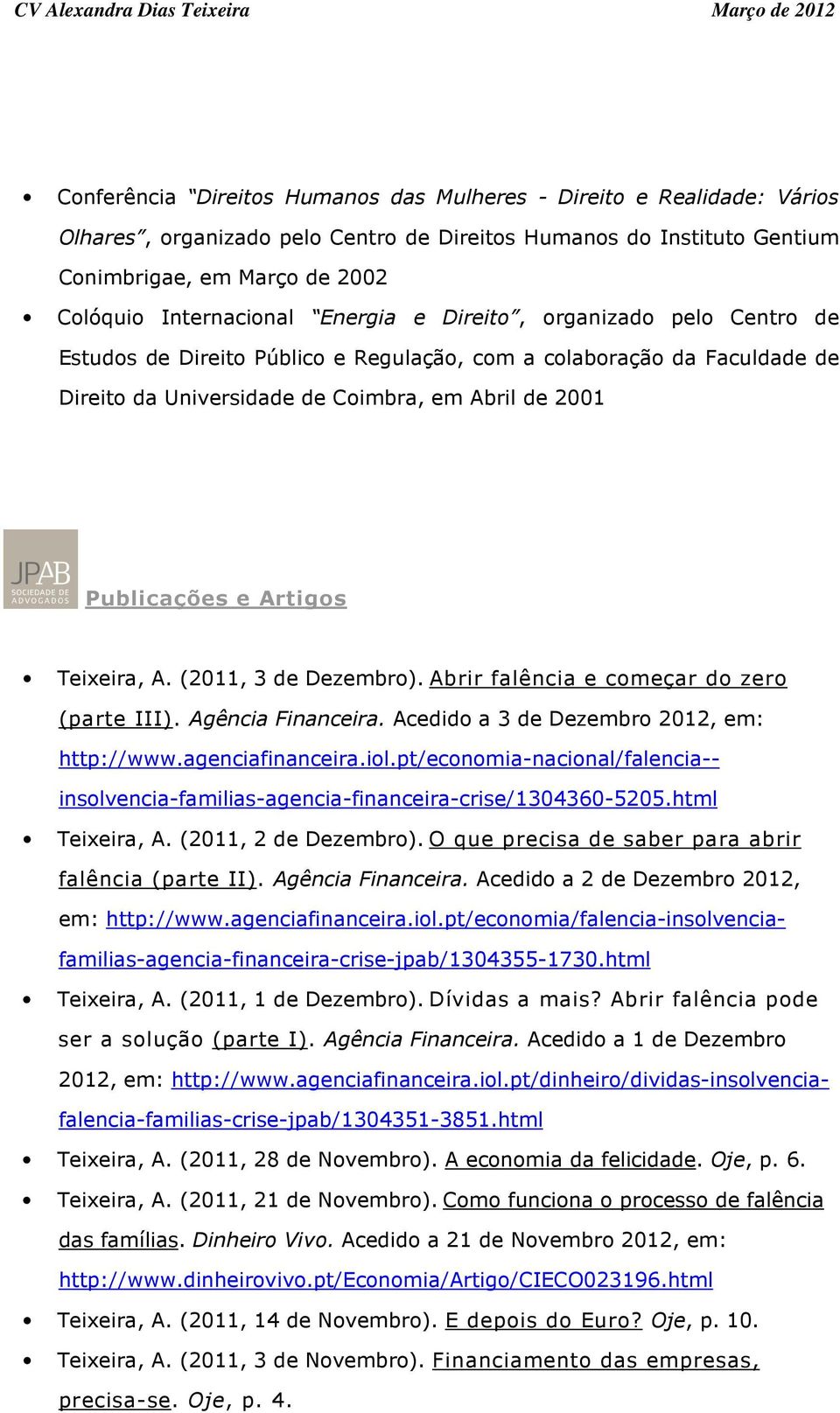 Teixeira, A. (2011, 3 de Dezembro). Abrir falência e começar do zero (parte III). Agência Financeira. Acedido a 3 de Dezembro 2012, em: http://www.agenciafinanceira.iol.