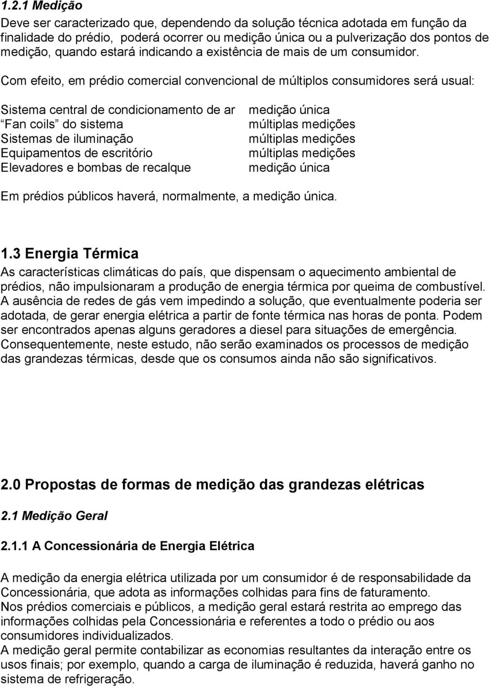 Com efeito, em prédio comercial convencional de múltiplos consumidores será usual: Sistema central de condicionamento de ar Fan coils do sistema Sistemas de iluminação Equipamentos de escritório