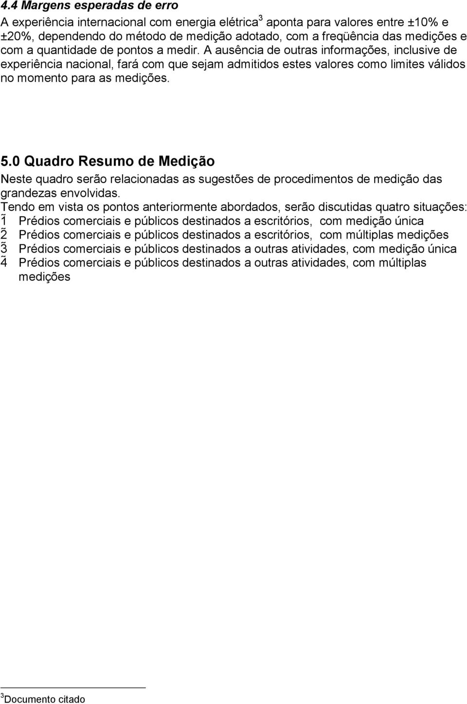 0 Quadro Resumo de Medição Neste quadro serão relacionadas as sugestões de procedimentos de medição das grandezas envolvidas.