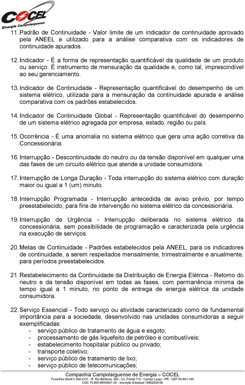 Indicador de Continuidade - Representação quantificável do desempenho de um sistema elétrico, utilizada para a mensuração da continuidade apurada e análise comparativa com os padrões estabelecidos.