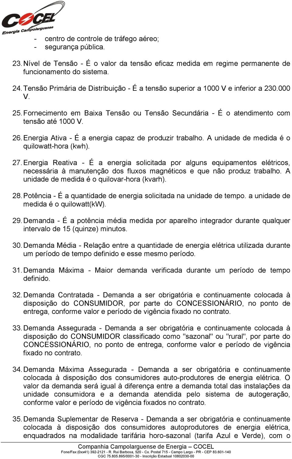 Energia Ativa - É a energia capaz de produzir trabalho. A unidade de medida é o quilowatt-hora (kwh). 27.