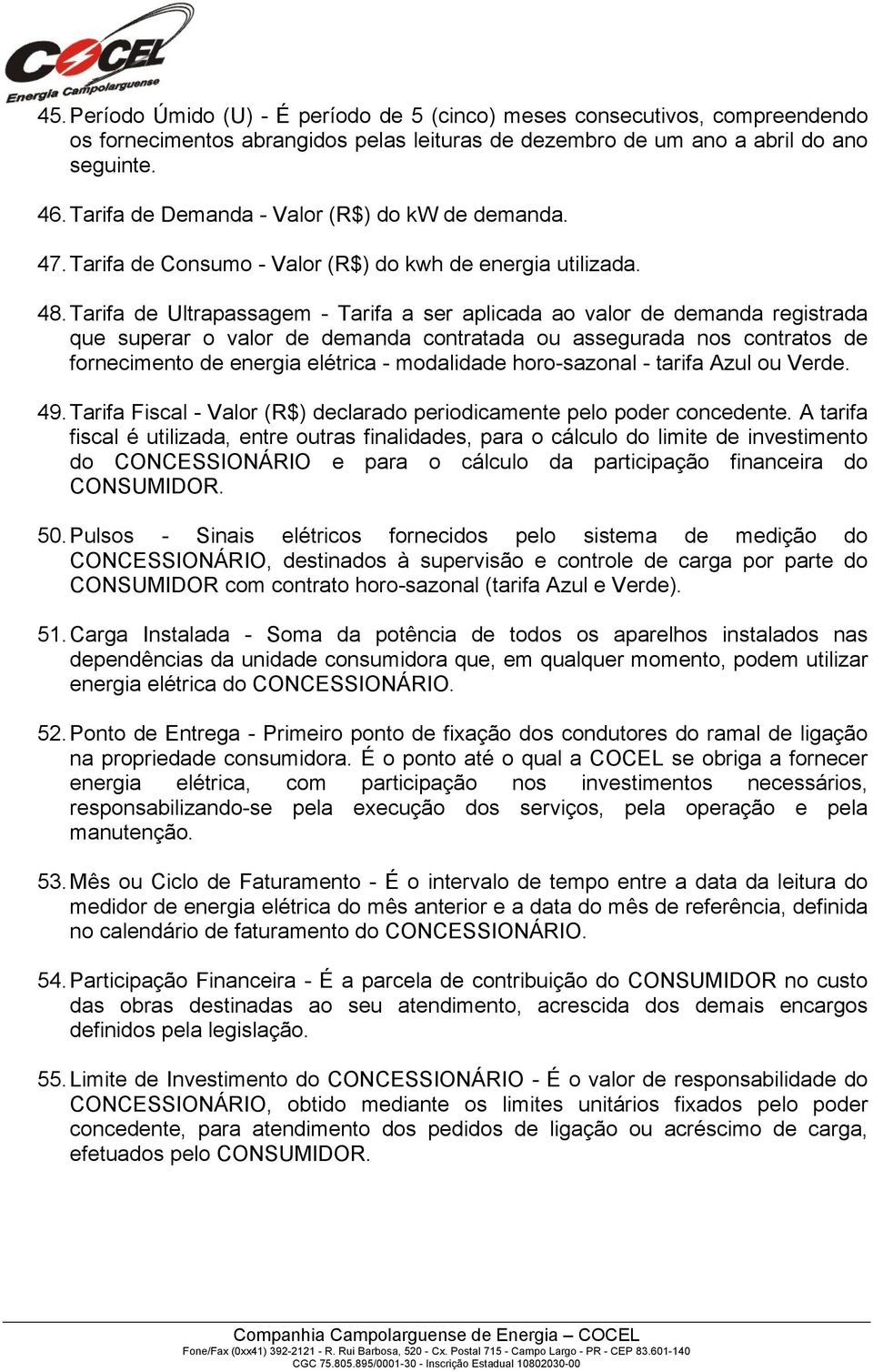 Tarifa de Ultrapassagem - Tarifa a ser aplicada ao valor de demanda registrada que superar o valor de demanda contratada ou assegurada nos contratos de fornecimento de energia elétrica - modalidade