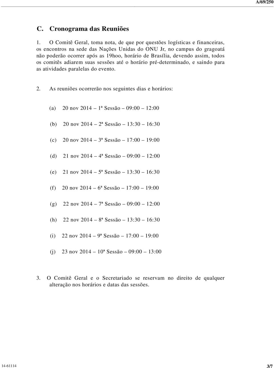 Brasília, devendo assim, todos os comitês adiarem suas sessões até o horário pré-determinado, e saindo para as atividades paralelas do evento. 2.