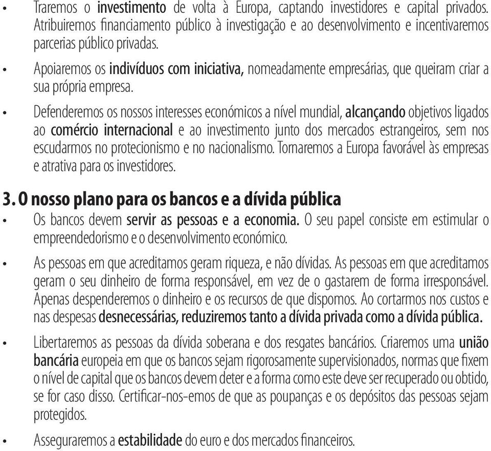 Defenderemos os nossos interesses económicos a nível mundial, alcançando objetivos ligados ao comércio internacional e ao investimento junto dos mercados estrangeiros, sem nos escudarmos no