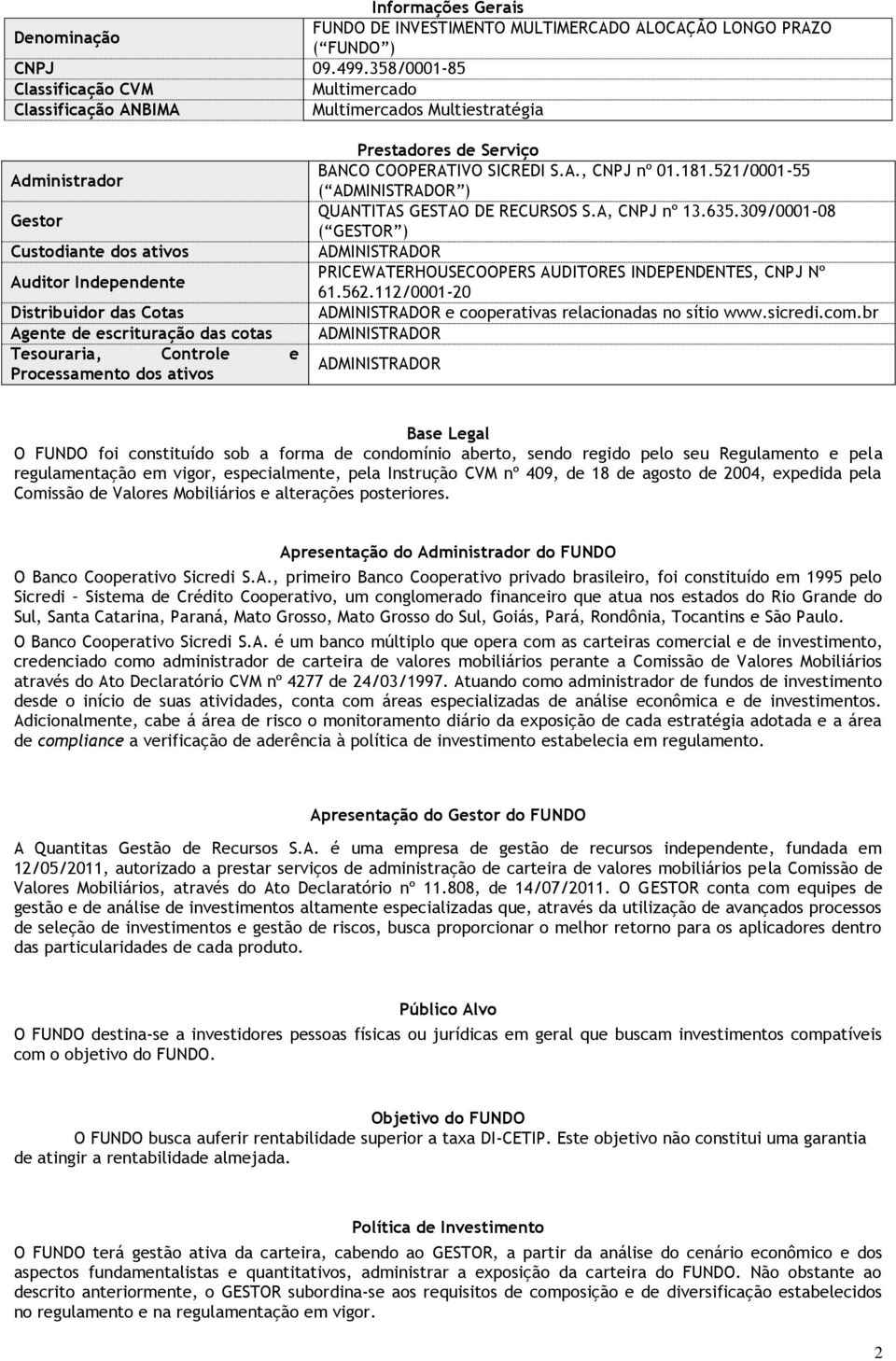 escrituração das cotas Tesouraria, Controle e Processamento dos ativos Prestadores de Serviço BANCO COOPERATIVO SICREDI S.A., CNPJ nº 01.181.