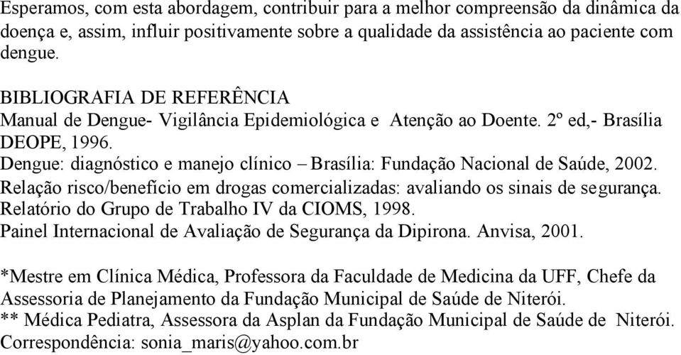 Dengue: diagnóstico e manejo clínico Brasília: Fundação Nacional de Saúde, 2002. Relação risco/benefício em drogas comercializadas: avaliando os sinais de segurança.