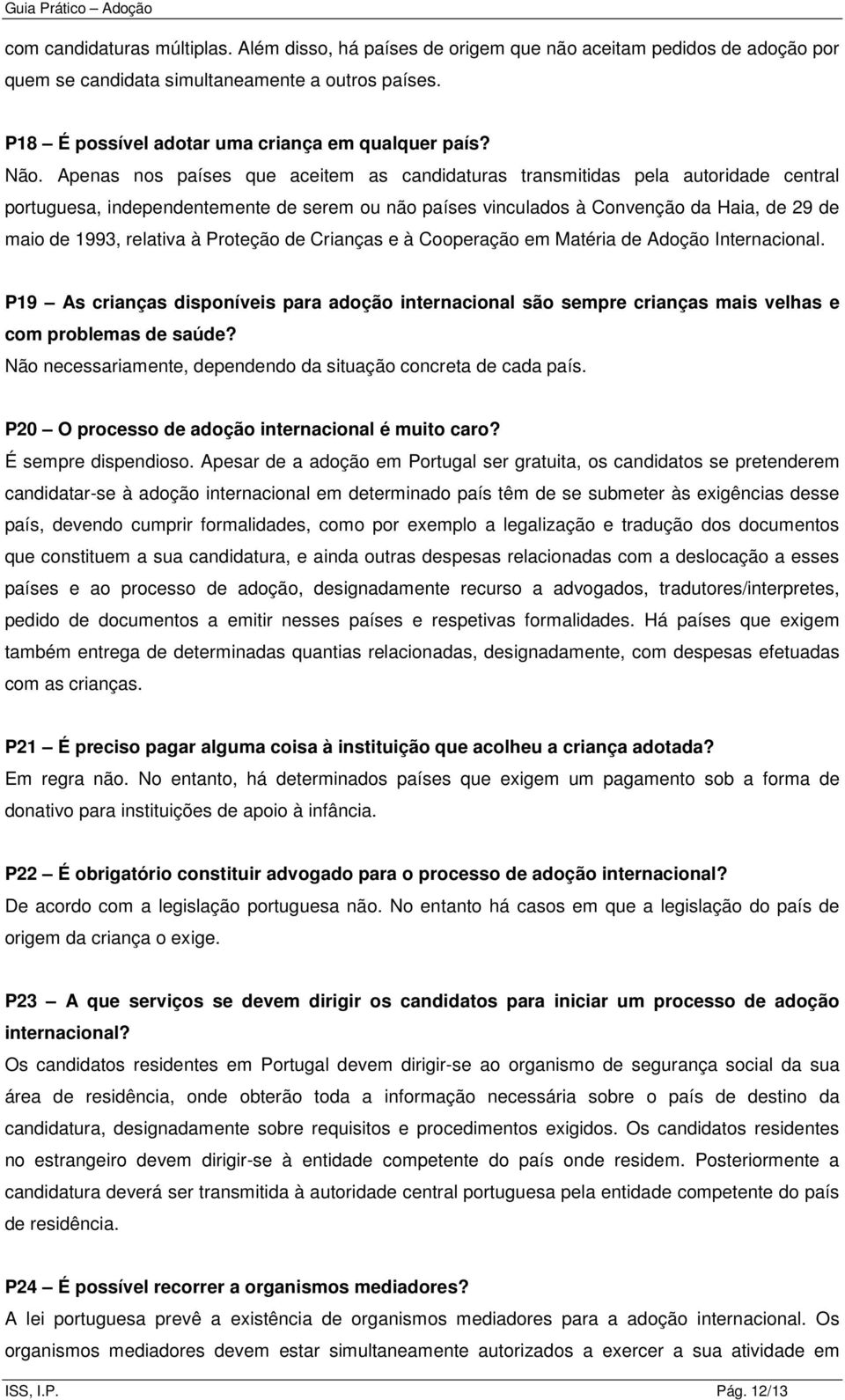 relativa à Proteção de Crianças e à Cooperação em Matéria de Adoção Internacional. P19 As crianças disponíveis para adoção internacional são sempre crianças mais velhas e com problemas de saúde?