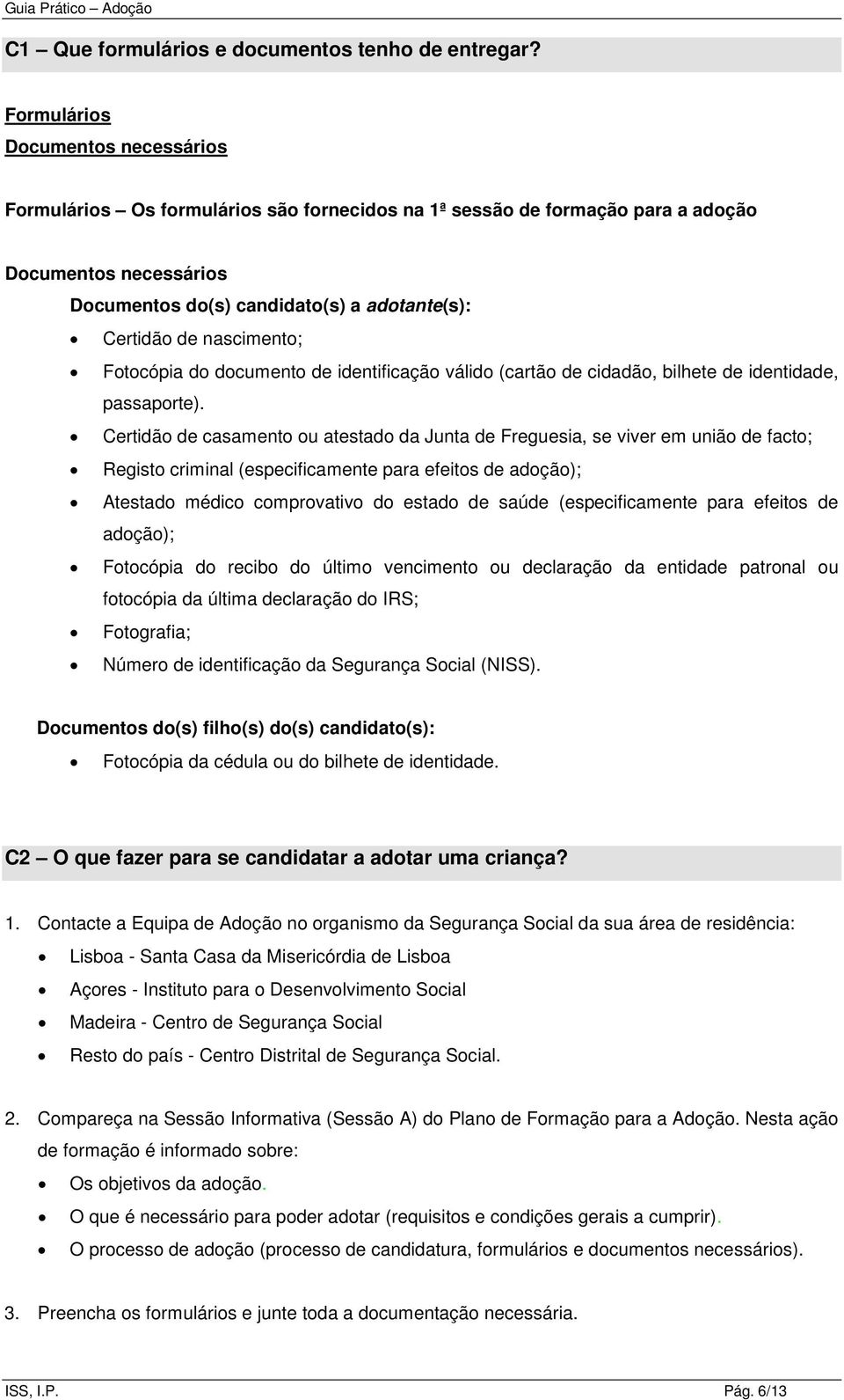 nascimento; Fotocópia do documento de identificação válido (cartão de cidadão, bilhete de identidade, passaporte).