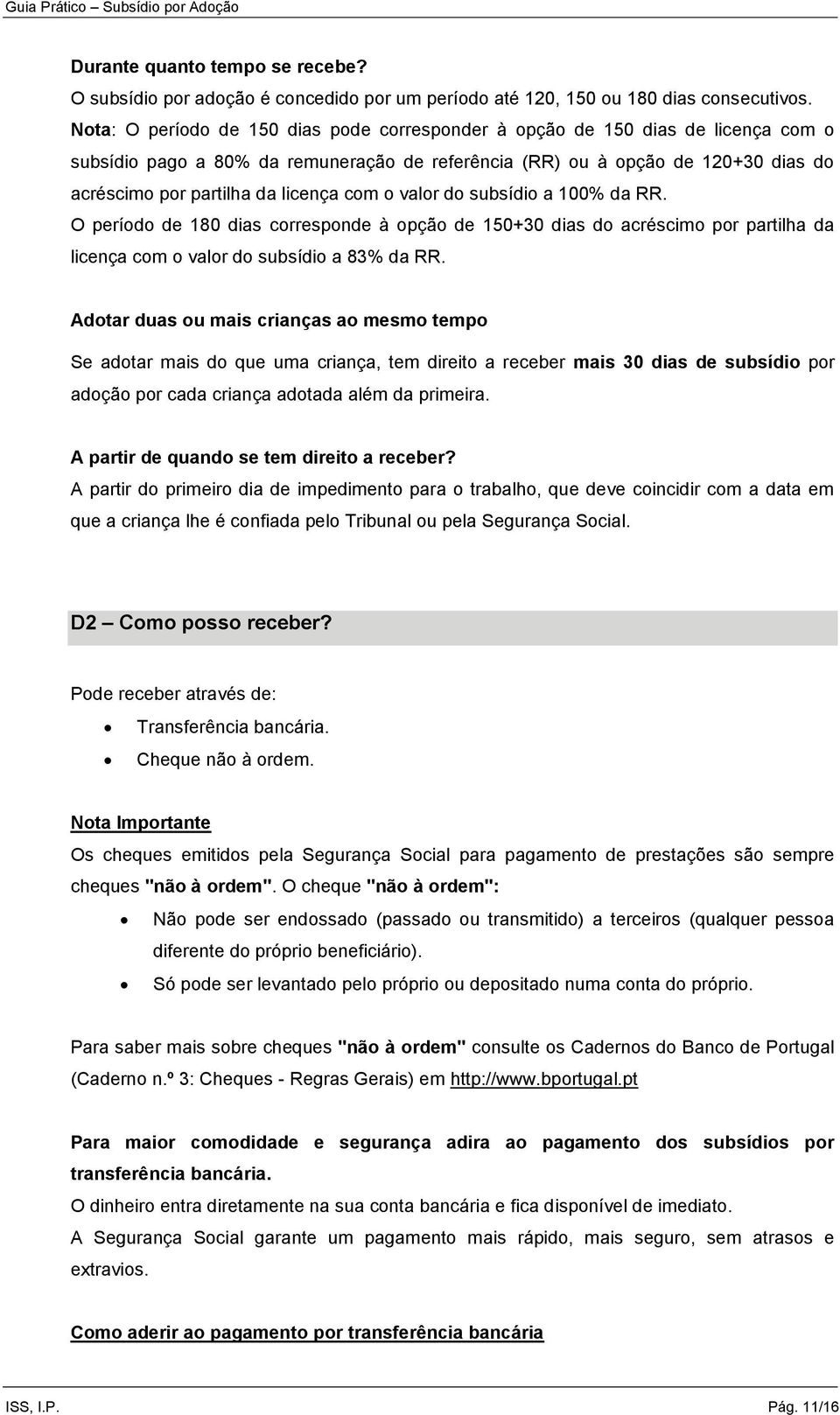 com o valor do subsídio a 100% da RR. O período de 180 dias corresponde à opção de 150+30 dias do acréscimo por partilha da licença com o valor do subsídio a 83% da RR.