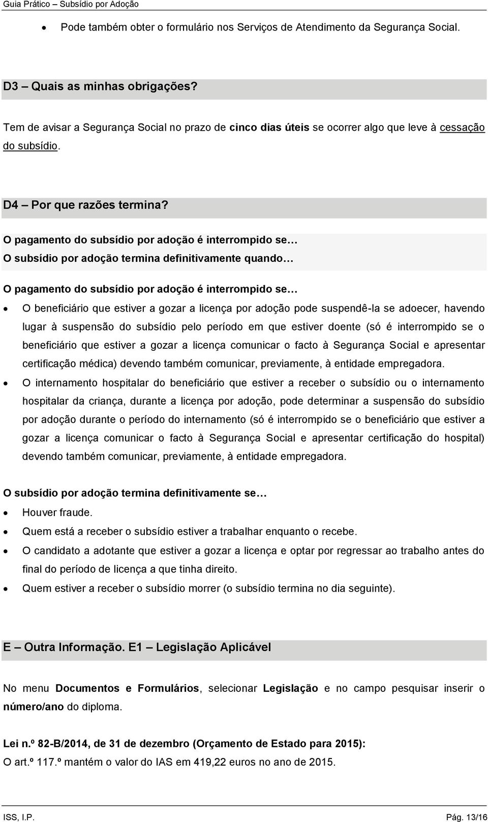 O pagamento do subsídio por adoção é interrompido se O subsídio por adoção termina definitivamente quando O pagamento do subsídio por adoção é interrompido se O beneficiário que estiver a gozar a