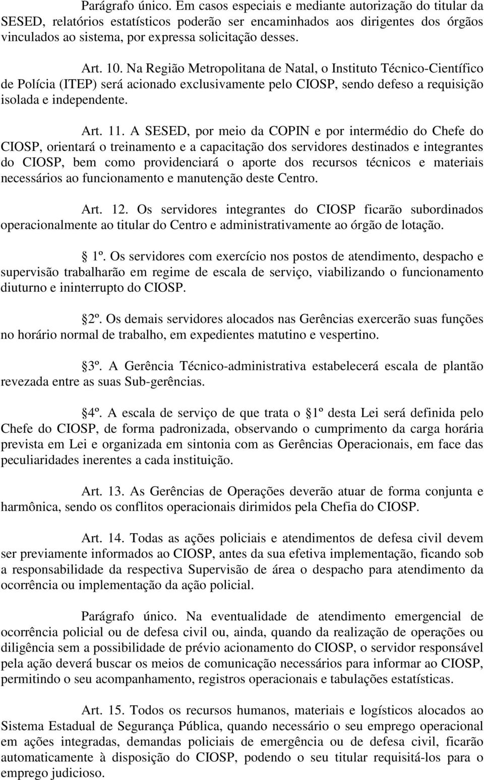 10. Na Região Metropolitana de Natal, o Instituto Técnico-Científico de Polícia (ITEP) será acionado exclusivamente pelo CIOSP, sendo defeso a requisição isolada e independente. Art. 11.