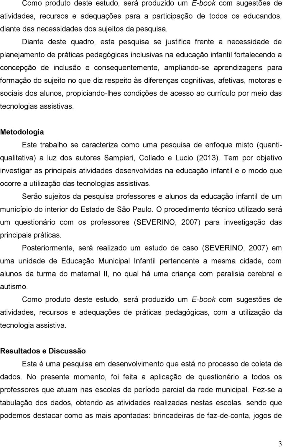 ampliando-se aprendizagens para formação do sujeito no que diz respeito às diferenças cognitivas, afetivas, motoras e sociais dos alunos, propiciando-lhes condições de acesso ao currículo por meio