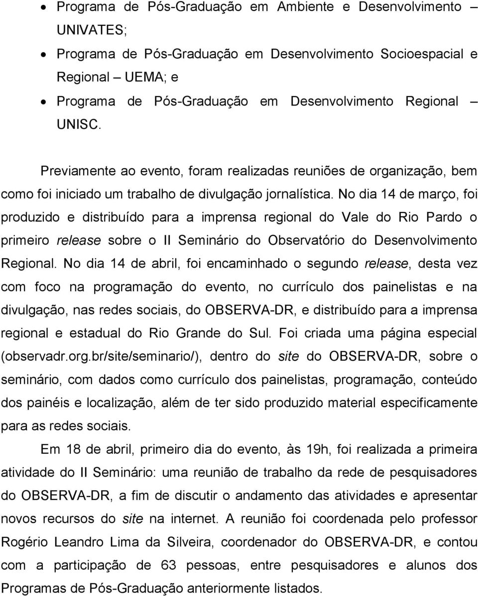 No dia 14 de março, foi produzido e distribuído para a imprensa regional do Vale do Rio Pardo o primeiro release sobre o II Seminário do Observatório do Desenvolvimento Regional.