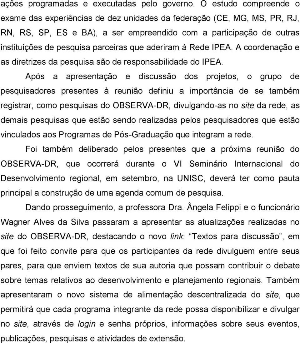 que aderiram à Rede IPEA. A coordenação e as diretrizes da pesquisa são de responsabilidade do IPEA.