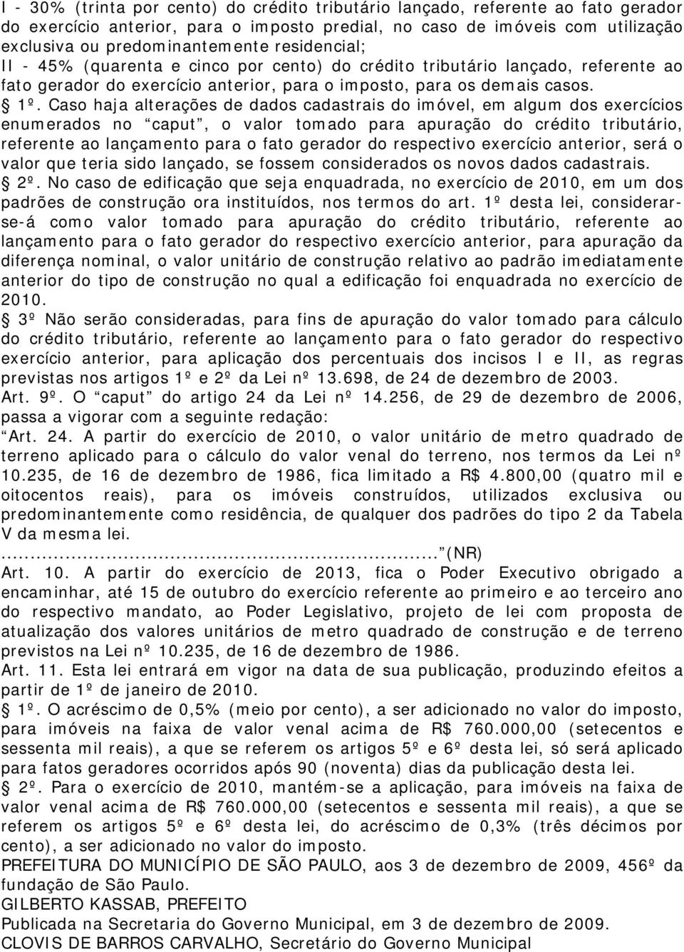 Caso haja alterações de dados cadastrais do imóvel, em algum dos exercícios enumerados no caput, o valor tomado para apuração do crédito tributário, referente ao lançamento para o fato gerador do