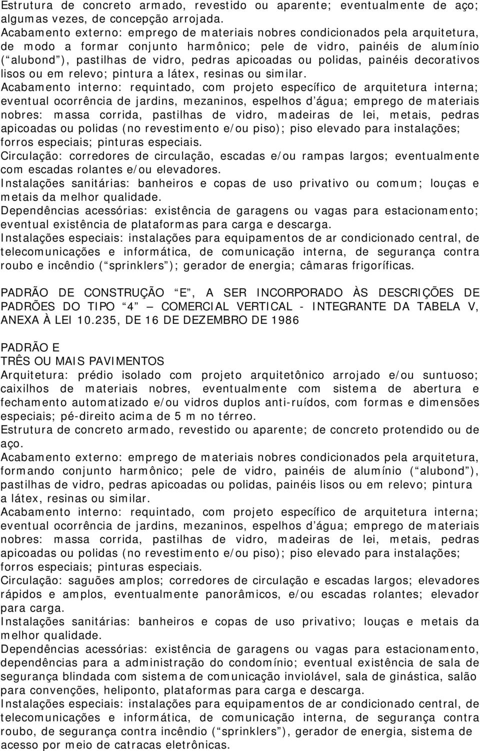 apicoadas ou polidas, painéis decorativos lisos ou em relevo; pintura a látex, resinas ou similar.