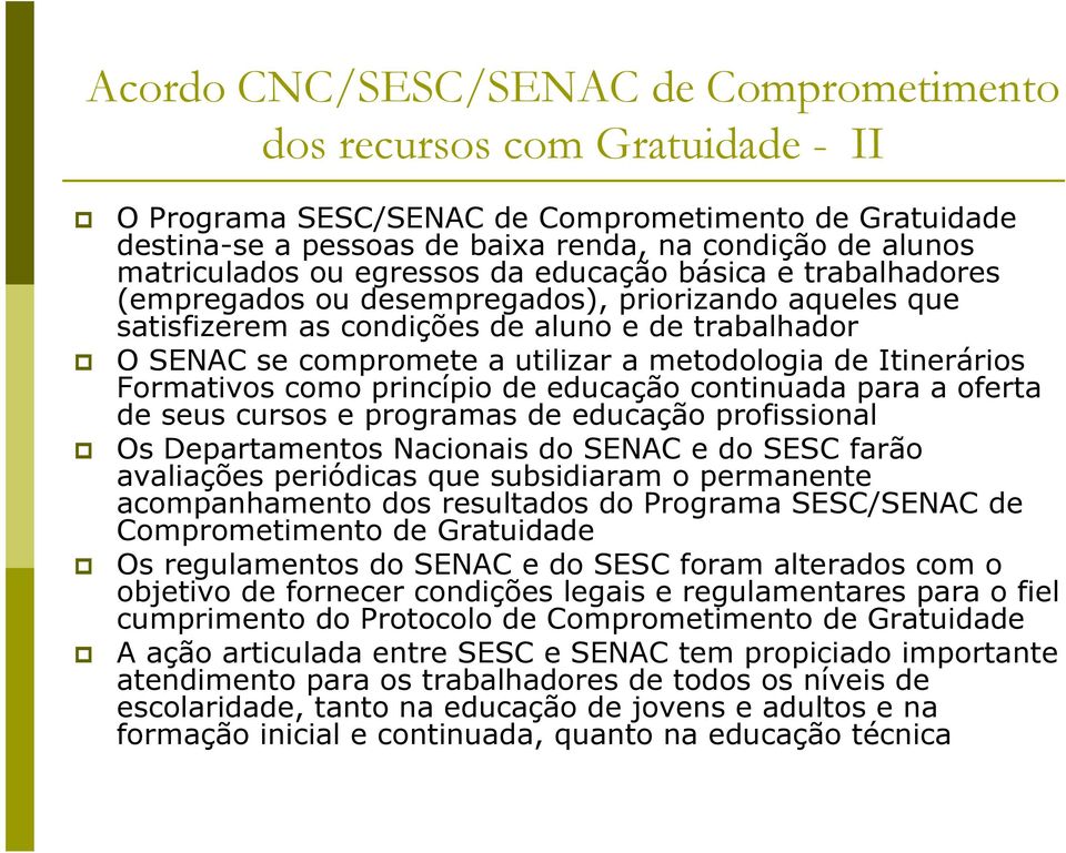 a metodologia de Itinerários Formativos como princípio de educação continuada para a oferta de seus cursos e programas de educação profissional Os Departamentos Nacionais do SENAC e do SESC farão