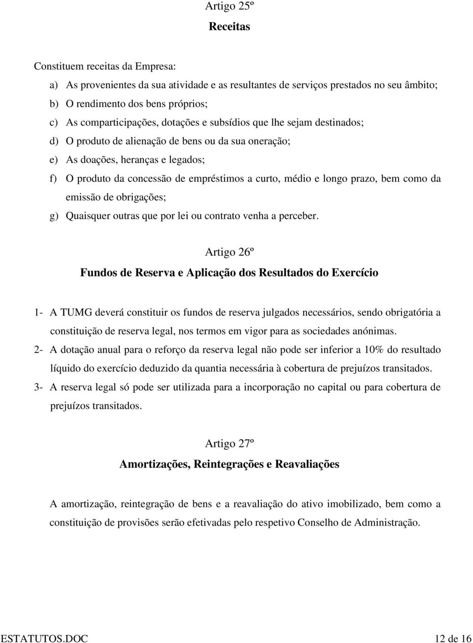 curto, médio e longo prazo, bem como da emissão de obrigações; g) Quaisquer outras que por lei ou contrato venha a perceber.