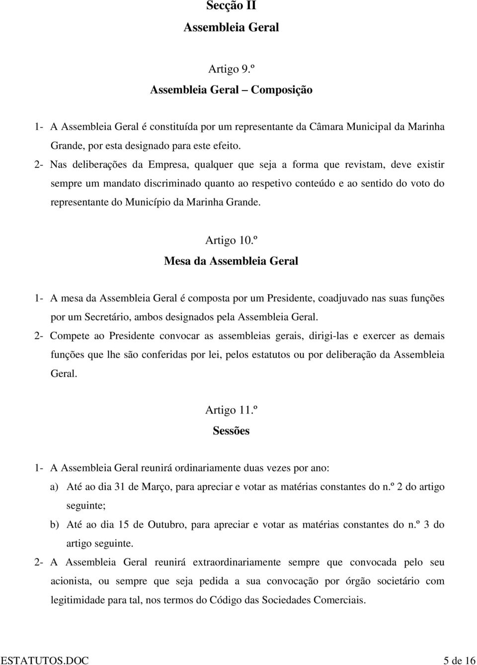 Marinha Grande. Artigo 10.º Mesa da Assembleia Geral 1- A mesa da Assembleia Geral é composta por um Presidente, coadjuvado nas suas funções por um Secretário, ambos designados pela Assembleia Geral.