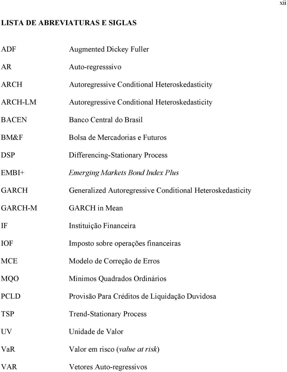 Emerging Markes Bond Index Plus Generalized Auoregressive Condiional Heeroskedasiciy GARCH in Mean Insiuição Financeira Imposo sobre operações financeiras Modelo de