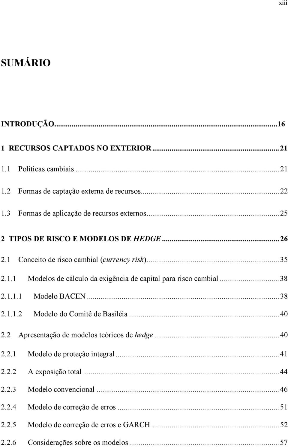 ..38 2.1.1.1 Modelo BACEN...38 2.1.1.2 Modelo do Comiê de Basiléia...40 2.2 Apresenação de modelos eóricos de hedge...40 2.2.1 Modelo de proeção inegral...41 2.2.2 A exposição oal.