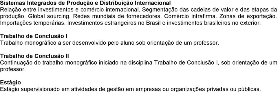 Investimentos estrangeiros no Brasil e investimentos brasileiros no exterior.