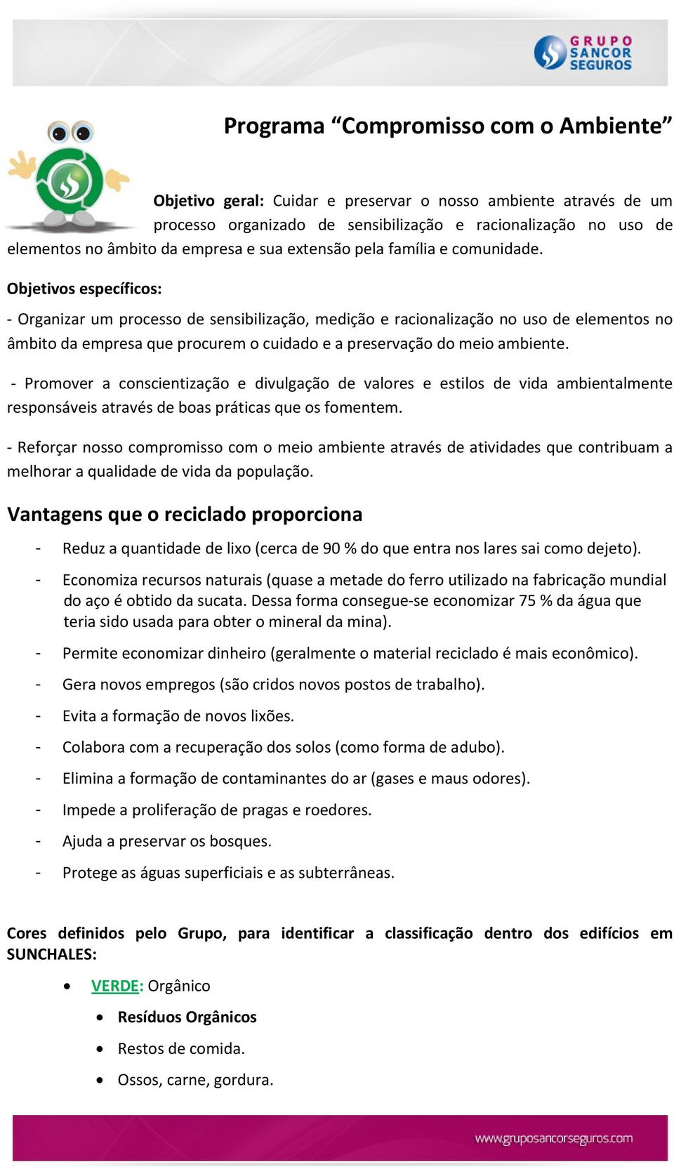 Objetivos específicos: Organizar um processo de sensibilização, medição e racionalização no uso de elementos no âmbito da empresa que procurem o cuidado e a preservação do meio ambiente.