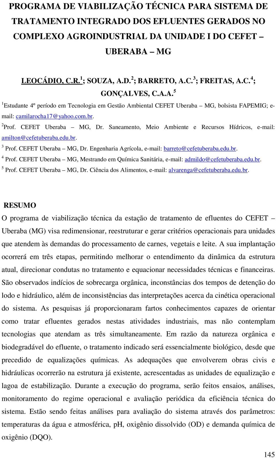 Saneamento, Meio Ambiente e Recursos Hídricos, e-mail: amilton@cefetuberaba.edu.br. 3 Prof. CEFET Uberaba MG, Dr. Engenharia Agrícola, e-mail: barreto@cefetuberaba.edu.br. 4 Prof.