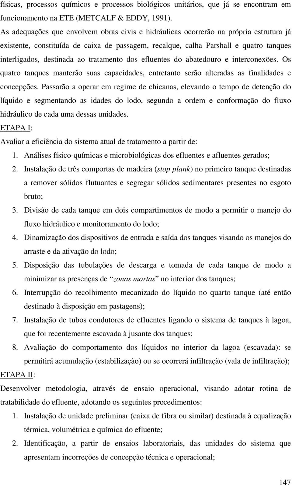 ao tratamento dos efluentes do abatedouro e interconexões. Os quatro tanques manterão suas capacidades, entretanto serão alteradas as finalidades e concepções.